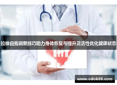 拉伸自我调整技巧助力身体恢复与提升灵活性优化健康状态